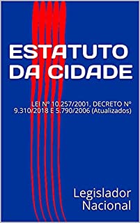 Livro ESTATUTO DA CIDADE: LEI Nº 10.257/2001, DECRETO Nº 9.310/2018 E 5.790/2006 (Atualizados)