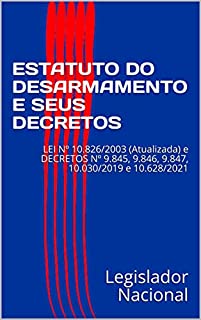 Livro ESTATUTO DO DESARMAMENTO E SEUS DECRETOS: LEI Nº 10.826/2003 (Atualizada) e DECRETOS Nº 9.845, 9.846, 9.847, 10.030/2019 e 10.628/2021