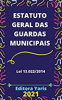 Estatuto das Guardas Municipais – Lei 13.022/14: Atualizado - 2021