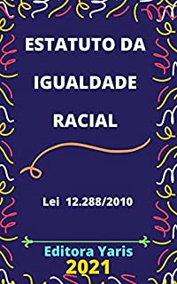 Estatuto da Igualdade Racial – Lei 12.288/10: Atualizado - 2021