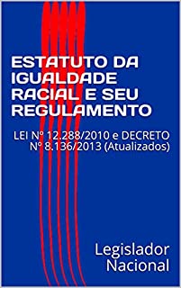 Livro ESTATUTO DA IGUALDADE RACIAL E SEU REGULAMENTO: LEI Nº 12.288/2010 e DECRETO Nº 8.136/2013 (Atualizados)