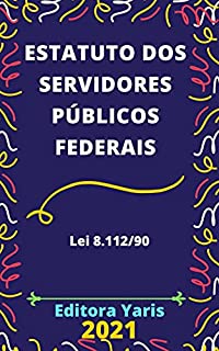 Estatuto dos Servidores Públicos Federais – Lei 8.112/90: Atualizado - 2021
