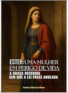Livro ESTER: UMA MULHER EM PERIGO DE VIDA: A Graça recebida sem que a lei fosse anulada
