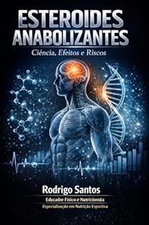 ESTERÓIDES ANABOLIZANTES: Ciência, Efeitos e Riscos