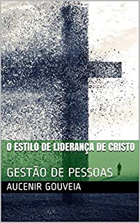Livro O ESTILO DE LIDERANÇA DE CRISTO: GESTÃO DE PESSOAS