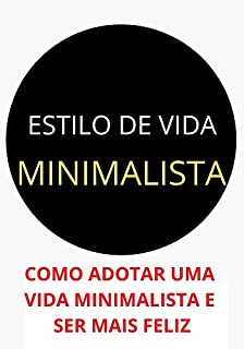 Livro ESTILO DE VIDA MINIMALISTA: Como Adquirir Um Estilo de Vida Minimalista e Ser Mais Feliz