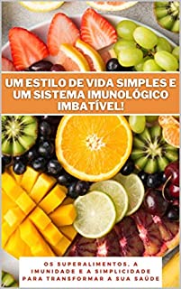 Livro Um estilo de vida simples e um sistema imunológico imbatível!: Os superalimentos, a imunidade e a simplicidade para transformar a sua saúde