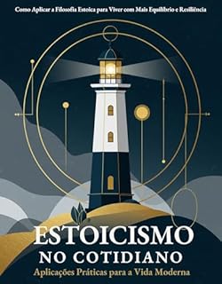 Livro Estoicismo no Cotidiano: Aplicações Práticas para a Vida Moderna: Como Aplicar a Filosofia Estoica para Viver com Mais Equilíbrio e Resiliência