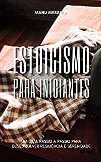 Livro Estoicismo para Iniciantes: Um guia passo a passo desenvolver resiliência e serenidade