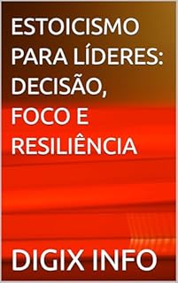 ESTOICISMO PARA LÍDERES: DECISÃO, FOCO E RESILIÊNCIA