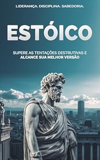 Estoicismo Moderno: Como Dominar Suas Emoções, Superar a Ansiedade e Viver com Coragem e Propósito