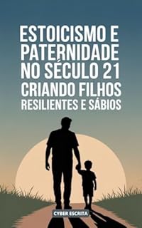 Livro Estoicismo e Paternidade no Século 21: Criando Filhos Resilientes e Sábios