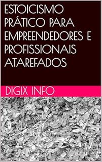 Livro ESTOICISMO PRÁTICO PARA EMPREENDEDORES E PROFISSIONAIS ATAREFADOS