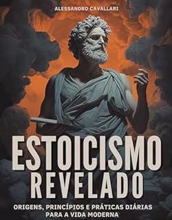 Estoicismo Revelado: Origens, Princípios e Práticas Diárias para a Vida Moderna