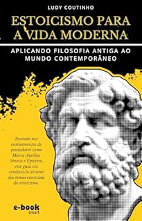 Livro Estoicismo para a Vida Moderna: Aplicando Filosofia Antiga ao Mundo Contemporâneo (Coleção Estoicismo: Transformando Desafios em Oportunidades)