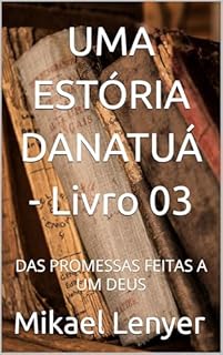 Livro UMA ESTÓRIA DANATUÁ - Livro 03: DAS PROMESSAS FEITAS A UM DEUS