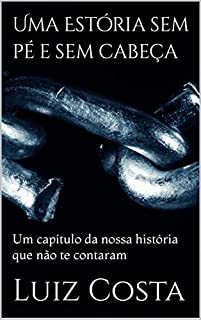 Livro Uma Estória sem pé e sem cabeça: Um capítulo da nossa história que não te contaram