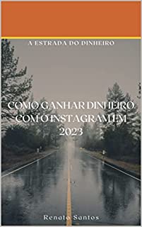 Livro A ESTRADA DO DINHEIRO: COMO GANHAR DINHEIRO COM O INSTAGRAM EM 2023