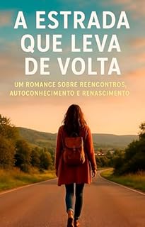Livro Estrada de Volta: Uma Jornada de Autoconhecimento e Recomeço para Mulheres: Romance inspirador sobre uma mulher que perde tudo e descobre que o verdadeiro caminho é voltar para si mesma