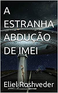 Livro A ESTRANHA ABDUÇÃO DE IMEI (Aliens e Mundos Paralelos Livro 14)