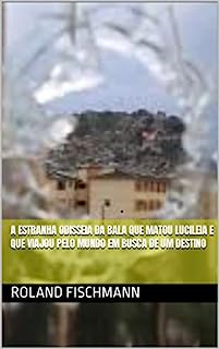 Livro A ESTRANHA ODISSEIA DA BALA QUE MATOU LUCILEIA E QUE VIAJOU PELO MUNDO EM BUSCA DE UM DESTINO