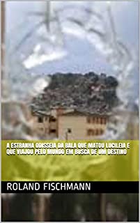 Livro A ESTRANHA ODISSEIA DA BALA QUE MATOU LUCILEIA E QUE VIAJOU PELO MUNDO EM BUSCA DE UM DESTINO