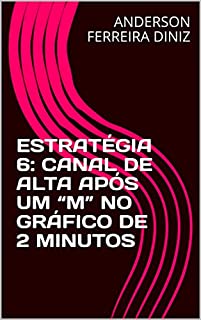 Livro ESTRATÉGIA 6: CANAL DE ALTA APÓS UM "M" NO GRÁFICO DE 2 MINUTOS