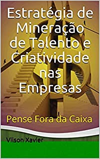 Livro Estratégia de Mineração de Talento e Criatividade nas Empresas: Pense Fora da Caixa