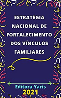 Estratégia Nacional de Fortalecimento dos Vínculos Familiares - Decreto 10.570/2020: Atualizada - 2021