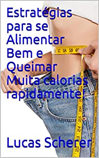 Estratégias para se Alimentar Bem e Queimar Muita calorias rapidamente!