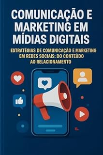 Livro Estratégias de Comunicação e Marketing em Redes Sociais: Do Conteúdo ao Relacionamento: Comunicação e Marketing em Mídias Digitais - Marketing e Comunicação Integrada nas Mídias Digitais