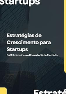 Livro Estratégias de Crescimento para Startups: Da Sobrevivência à Dominância de Mercado