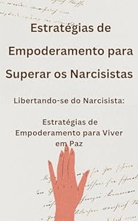 Livro Estratégias de Empoderamento para Superar os Narcisistas: Libertando-se do Narcisista: Estratégias de Empoderamento para Viver em Paz