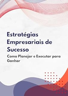 Livro Estratégias Empresariais de Sucesso: Como Planejar e Executar para Ganhar