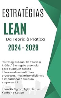 Livro Estratégias Lean: Da Teoria à Prática -: Lean Six Sigma, Agile, Scrum, Kanban e Kaizen - Guia essencial para qualquer pessoa interessada em otimizar processos.