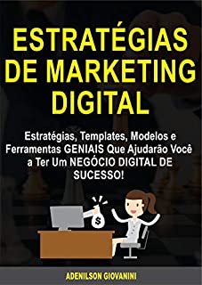 Livro Estratégias de Marketing Digital: Estratégias, Templates, Modelos e Ferramentas GENIAIS Que Ajudarão Você a Ter Um NEGÓCIO DIGITAL DE SUCESSO! (Marketing e vendas)