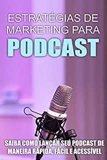Livro Estratégias de Marketing para Podcast: Saiba como lançar seu Podcast de maneira rápida, fácil e acessível!
