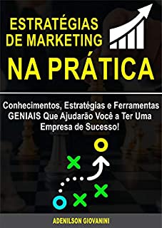 Livro Estratégias de Marketing Na Prática: Conhecimentos, Estratégias e Ferramentas GENIAIS Que Ajudarão Você a Ter Uma Empresa de Sucesso!