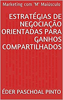 Livro ESTRATÉGIAS DE NEGOCIAÇÃO ORIENTADAS PARA GANHOS COMPARTILHADOS: Marketing com 'M' Maiúsculo