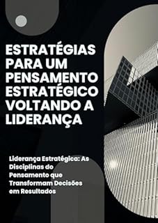 Livro Estratégias para um pensamento estratégico voltando a liderança: Liderança Estratégica: As Disciplinas do Pensamento que Transformam Decisões em Resultados