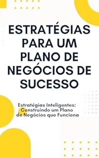 Livro Estratégias para um plano de negócios de sucesso: Estratégias Inteligentes: Construindo um Plano de Negócios que Funciona