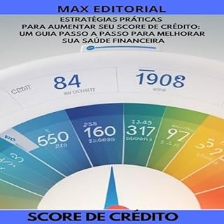 Estratégias Práticas para Aumentar seu Score de Crédito: Um Guia Passo a Passo para Melhorar sua Saúde Financeira (SCORE DE CRÉDITO ALTO Livro 1)