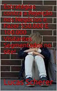 Livro Estratégias contra a Rejeição nos Negócios e Fazer $50.000 E 100.000 Visitantes Segmentados no site!