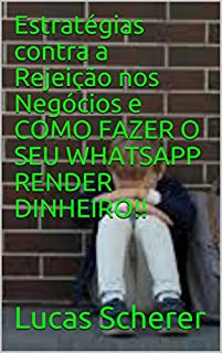 Estratégias contra a Rejeição nos Negócios e COMO FAZER O SEU WHATSAPP RENDER DINHEIRO!!