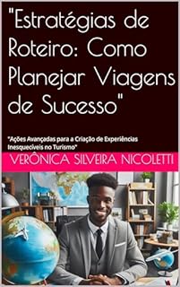 Livro "Estratégias de Roteiro: Como Planejar Viagens de Sucesso": "Ações Avançadas para a Criação de Experiências Inesquecíveis no Turismo" (Tudo de Turismo - De Verônica Nicoletti)