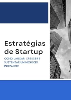 Livro Estratégias de Startup: Como Lançar, Crescer e Sustentar um Negócio Inovador