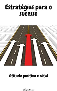 Livro Estratégias para o sucesso: Atitude positiva e vital (AUTO-AJUDA E DESENVOLVIMENTO PESSOAL Livro 37)