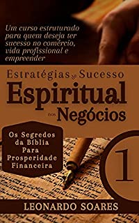ESTRATÉGIAS DE SUCESSO ESPIRITUAL NOS NEGÓCIOS: Os Segredos da Bíblia Para Prosperidade Financeira