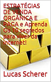 Livro ESTRATÉGIAS DE VENDA ORGÂNICA E PAGA e Aprenda Os 10 segredos para viver da internet!