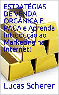 Livro ESTRATÉGIAS DE VENDA ORGÂNICA E PAGA e Aprenda Introdução ao Marketing na Internet!